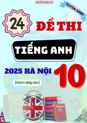 Tuyển tập 24 Đề thi Tiếng Anh vào 10 năm 2025 Hà Nội (Kèm đáp án)